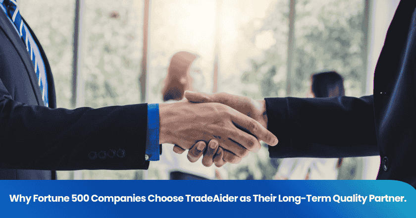 Why Fortune 500 Companies Choose TradeAider as Their Long-Term Quality Partner